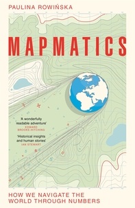 Paulina Rowinska - Mapmatics - How We Navigate the World Through Numbers.
