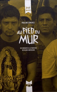 Paulina Sanchez - Au pied du mur - Des migrants à la frontière mexicano-américaine. 1 DVD