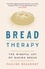 Bread Therapy. The Mindful Art of Baking Bread