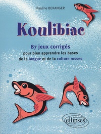 Pauline Béranger - Koulibiac - 87 jeux et leurs corrigés pour bien apprendre les bases de la langue et de la culture russes.