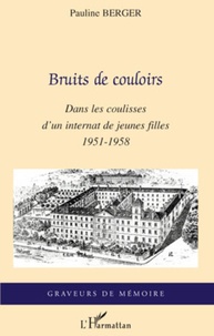 Pauline Berger - Bruits de couloir - Dans les coulisses d'un internat de jeunes filles - 1951-1958.