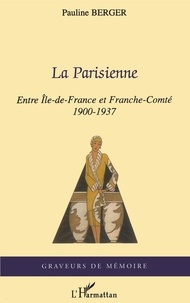 Pauline Berger - La Parisienne - Entre Île-de-France et Franche-Comté - 1900-1937.