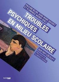Pauline Blum et Jean-Marc Goudet - Troubles psychiques en milieu scolaire - Que fait l'école ?.