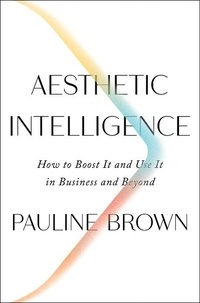 Pauline Brown - Aesthetic Intelligence - How to Boost It and Use It in Business and Beyond.
