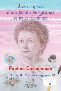 Pauline Carbonneau - Les neuf vies d'une femme par grands vents et accalmies - Mes vies engagées.