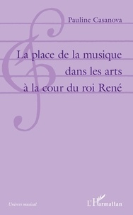 Télécharger ibooks gratuitement La place de la musique dans les arts à la cour du roi René