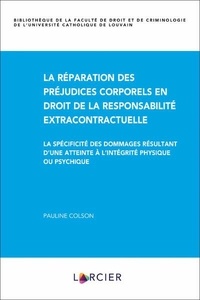 Pauline Colson - La réparation des préjudices corporels en droit de la responsabilité extracontractuelle - La spécificité des dommages résultant d'une atteinte à l'intégrité physique ou psychique.