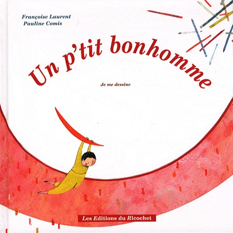 Pauline Comis et Françoise Laurent - Un p'tit bonhomme - Je me dessine.