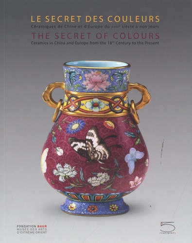 Le secret des couleurs. Céramiques de Chine et d'Europe du XVIIIe siècle à nos jours