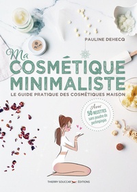 Pauline Dehecq - Ma cosmétique minimaliste - Le guide pratique des cosmétiques maison - Avec 50 recettes sans poudre de perlimpinpin.