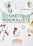 Pauline Dehecq - Ma cosmétique minimaliste - Le guide pratique des cosmétiques maison - Avec 50 recettes sans poudre de perlimpinpin.