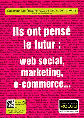 Pauline Duffour Wargnier et Henri Kaufman - Ils ont pensé le futur : web social, marketing, e-commerce....