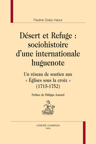 Désert et Refuge : sociohistoire d'une internationale huguenote. Un réseau  de soutien aux "Eglises sous la croix" (1715-1752)