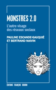 Pauline Escande-Gauquié et Bertrand Naivin - Monstres 2.0 - L'autre visage des réseaux sociaux.