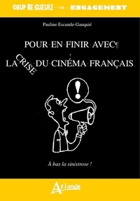 Pauline Escande-Gauquié - Pour en finir avec la crise du cinéma français - Le cinéma français crève l'écran.