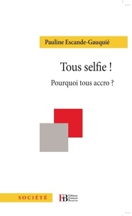 Pauline Escande-Gauquié - Tous selfie ! - Pourquoi tous accro ?.