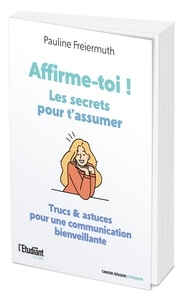 Pauline Freirmuth - Affirme-toi ! - Les secrets pour t'assumer. Trucs & astuces pour une communication active.