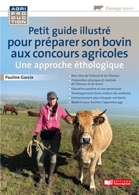 Pauline Garcia - Petit guide illustré pour préparer son bovin aux concours agricoles - Une approche éthologique.