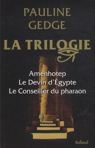 Pauline Gedge - La trilogie - Tome 1, Amenhotep l'élu des dieux ; Tome 2, Le devin d'Egypte ; Tome 3, Le conseiller du pharaon.
