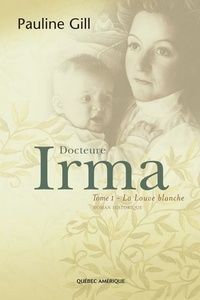 Pauline Gill - Docteure Irma  : Docteure Irma, Tome 1 - La Louve blanche.