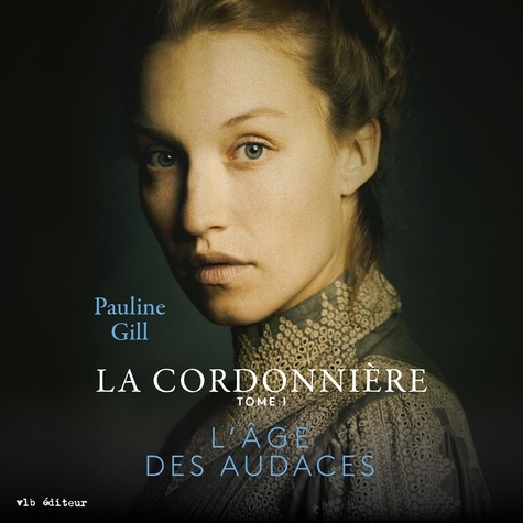 Pauline Gill et Chantal Fontaine - La cordonnière Tome 1 - L'âge des audaces.