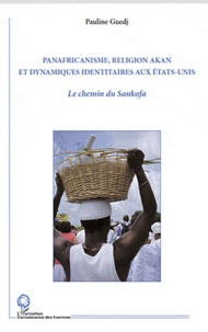 Pauline Guedj - Panafricanisme, religion Akan et dynamismes identitaires aux Etats-Unis - Le chemin du Sankofa.