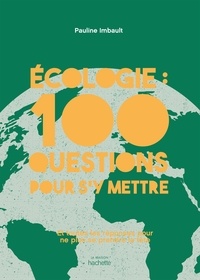 Pauline Imbault - Ecologie : 100 questions pour s'y mettre - Et toutes les réponses pour ne plus se prendre la tête.