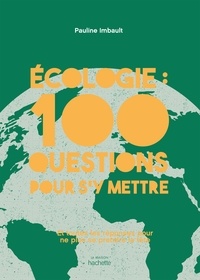 Pauline Imbault - Écologie : 100 questions pour s'y mettre - Et toutes les réponses pour ne plus se prendre la tête.