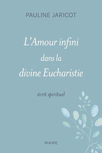 L'amour infini dans la divine Eucharistie ou le coeur de Jésus-Christ. Salut de l'Eglise et de la France, écrit spirituel