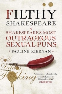 Pauline Kiernan - Filthy Shakespeare - Shakespeare's Most Outrageous Sexual Puns.