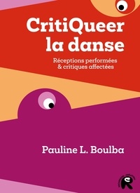 Pauline L. Boulba - CritiQueer la danse - Réceptions performées & critiques affectées.