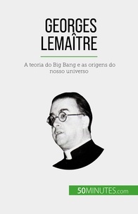 Pauline Landa - Georges Lemaître - A teoria do Big Bang e as origens do nosso universo.