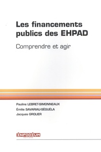 Pauline Lebret-Simonneaux et Emilie Savariau-Séguéla - Les financements publics des EHPAD - Comprendre et agir.