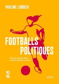 Pauline Londeix - Footballs politiques - Peut-on encore aimer le sport de haut niveau ?.