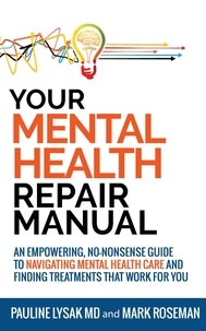 Pauline Lysak MD et  Mark Roseman - Your Mental Health Repair Manual: An Empowering, No-Nonsense Guide to Navigating Mental Health Care and Finding Treatments That Work for You.