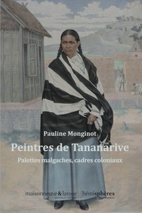 Pauline Monginot - Peintres de Tananarive - Palettes malgaches, cadres coloniaux.