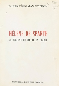 Pauline Newman-Gordon - Hélène de Sparte - La fortune du mythe en France.