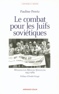 Pauline Peretz - Le combat pour les juifs soviétiques - Washington-Moscou-Jérusalem - 1953-1989.