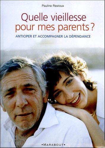 Pauline Restoux - Quelle vieillesse pour mes parents ? - Maintien à domicile ou maison de retraite, que choisir ?.