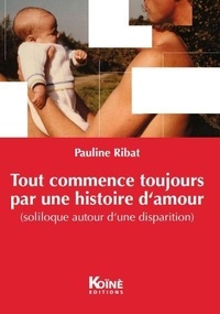 Pauline Ribat - Tout commence toujours par une histoire d'amour (soliloque autour d'une disparition).