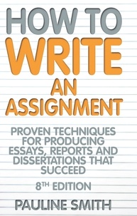 Pauline Smith - How To Write An Assignment, 8th Edition - Proven techniques for producing essays, reports and dissertations that succeed.