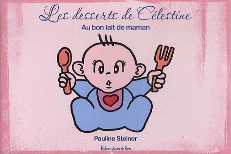 Pauline Steiner - Les desserts de Célestine - Au bon lait de maman.