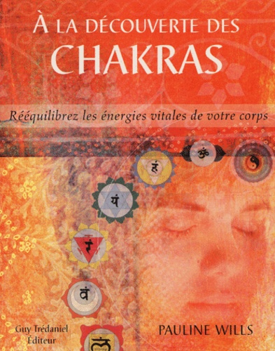 Pauline Wills - A la découverte des chakras - Rééquilibrez les énergies vitales de votre corps.