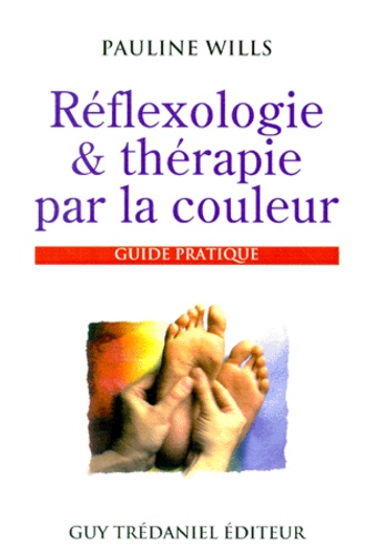 Pauline Wills - Reflexologie & Therapie Par La Couleur. Guide Pratique.