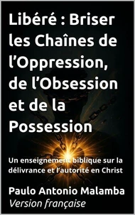 Libéré : Briser les Chaînes de l’Oppression, de l’Obsession et de la Possession