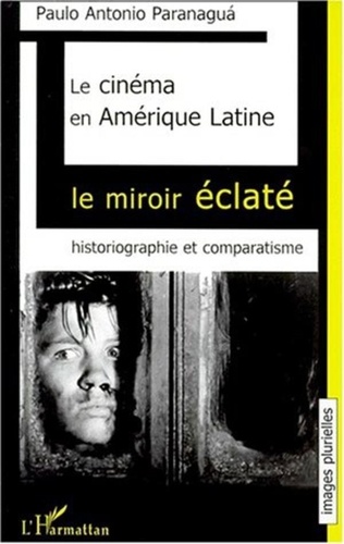 Paulo-Antonio Paranagua - Le cinéma en Amérique Latine : le miroir éclaté. - Historiographie et comparatisme.