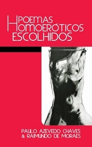 Paulo Azevedo Chaves et Raimundo De Moraes - Poemas Homoeróticos Escolhidos.