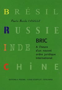 Paulo Borba Casella - BRIC Brésil, Inde, Chine et Afrique du Sud : à l'heure d'un nouvel ordre juridique international.