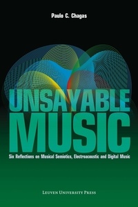 Paulo C Chagas - Unsayable music - Six Reflections on Musical Semiotics, Electroacoustic and Digital Music.