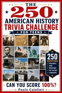 The 250 American History Trivia Challenge for Teens: Happy Birthday America Celebrating 250th Anniversary the Ultimate Activity book with Fun Facts for Teenagers
